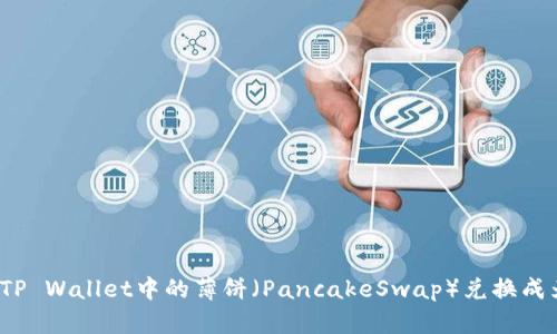 如何轻松把TP Wallet中的薄饼（PancakeSwap）兑换成为其他代币？