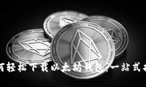 如何轻松下载以太坊钱包：一站式指南