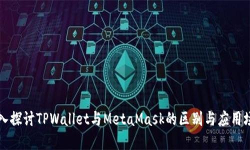 深入探讨TPWallet与MetaMask的区别与应用场景