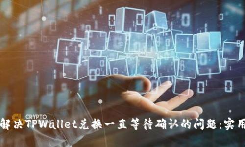 如何解决TPWallet兑换一直等待确认的问题：实用指南