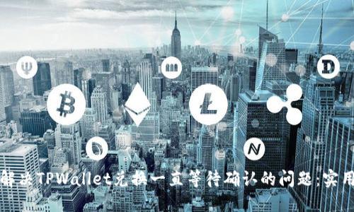 如何解决TPWallet兑换一直等待确认的问题：实用指南