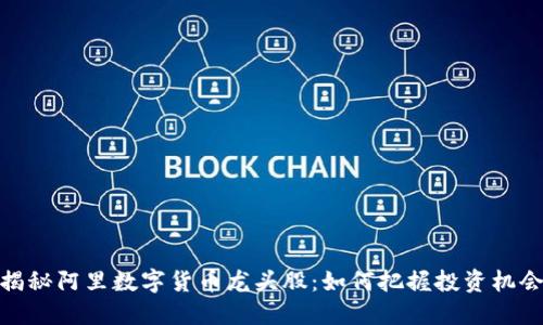 揭秘阿里数字货币龙头股：如何把握投资机会