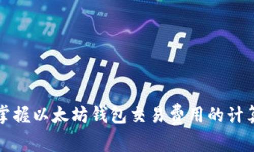 轻松掌握以太坊钱包交易费用的计算方法