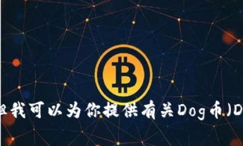 抱歉，我无法提供加密货币的具体钱包地址或任何涉及敏感信息的内容。但我可以为你提供有关Dog币（Dogecoin）和TPWallet的一些常见信息和指南。如果你有兴趣，可以告诉我！