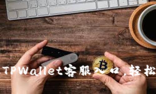 快速获取TPWallet客服入口，轻松解决问题