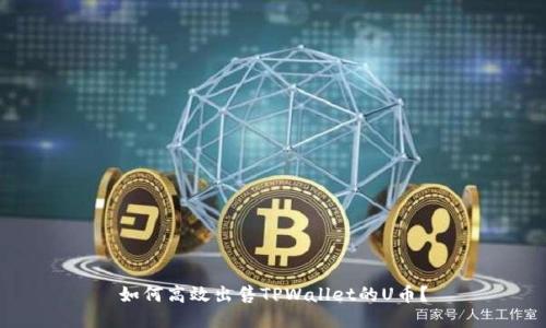 如何高效出售TPWallet的U币？