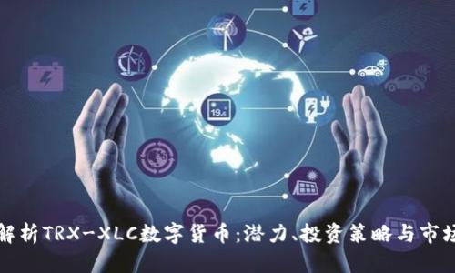 深入解析TRX-XLC数字货币：潜力、投资策略与市场趋势