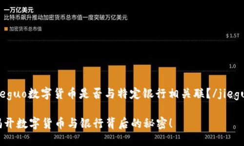jieguo数字货币是否与特定银行相关联？/jieguo

揭开数字货币与银行背后的秘密！
