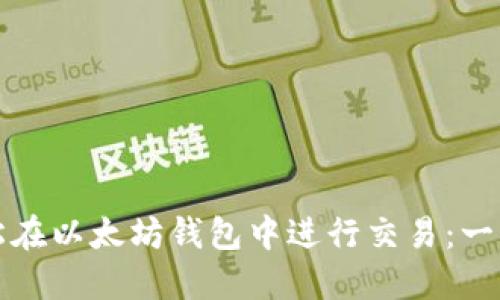 如何轻松在以太坊钱包中进行交易：一站式指南