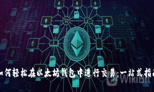如何轻松在以太坊钱包中进行交易：一站式指南