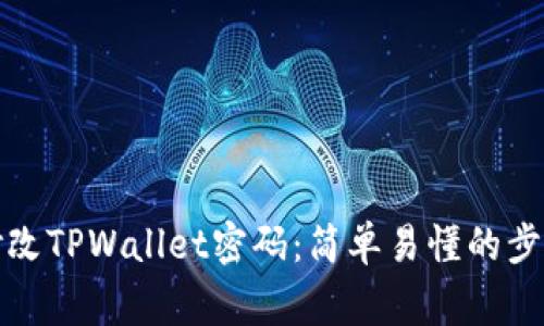 如何安全地修改TPWallet密码：简单易懂的步骤与注意事项