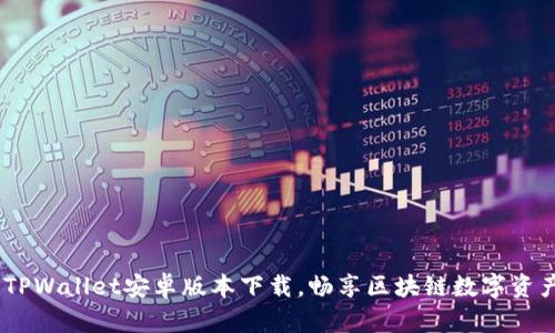 速来获取！TPWallet安卓版本下载，畅享区块链数字资产管理之旅