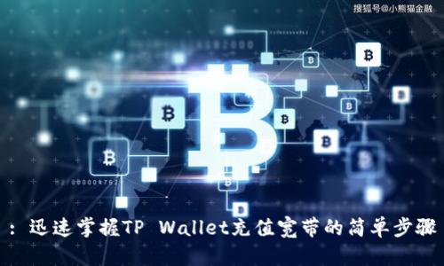 : 迅速掌握TP Wallet充值宽带的简单步骤