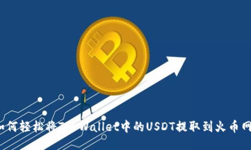 如何轻松将TP Wallet中的USDT提取到火币网？
