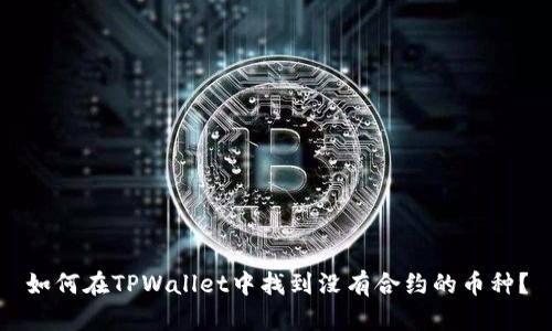 如何在TPWallet中找到没有合约的币种？
