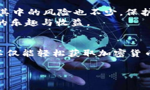    轻松掌握TPWallet免费挖矿，开启你的数字资产之旅  / 

 guanjianci  TPWallet, 免费挖矿, 数字资产, 加密货币, 区块链技术  /guanjianci 

什么是TPWallet？
TPWallet是一个多功能的数字钱包，旨在为用户提供安全、方便的加密货币存储、转账和交易功能。与其他数字钱包相比，TPWallet的优势在于其简单易用的界面和丰富的功能，尤其是在挖矿方面，它为用户提供了一个绝佳的机会，可以通过简单的操作来获取收益。

为什么选择免费挖矿？
免费挖矿是一个非常吸引人的概念，特别是对于刚进入加密货币世界的新手。与需要投资大量资金和技术设备的传统挖矿方式不同，免费挖矿让每个人都有机会参与其中。TPWallet的免费挖矿功能尤为显著，它不仅降低了入门门槛，还为用户提供了一个简单的方式来增加他们的数字资产。

如何开始TPWallet的免费挖矿？
开始TPWallet的免费挖矿其实非常简单。首先，你需要下载并安装TPWallet应用程序。这个过程是非常轻松的，你只需在TPWallet的官方网站或各大应用商店中搜索并下载即可。安装完成后，记得进行身份验证并创建一个钱包，这样你才能安全地存储你的加密资产。
接下来，注册一个账号。这一过程就像在任何其他应用中创建账号一样，你只需要提供一些基本信息，并确保你的密码安全可靠。注册成功后，你就可以开始享受TPWallet的各种功能，包括免费挖矿。
在TPWallet中，找到“挖矿”功能选项。根据TPWallet的说明，你只需完成一些简单的任务，比如参与社区活动、推荐新用户，或是在社交媒体上分享你的挖矿经历，就能获得挖矿奖励。这些任务既简单又有趣，能够让你在参与的同时，逐渐了解加密货币的更多知识。

免费挖矿的收益如何？
TPWallet的免费挖矿收益通常是根据你参与的程度和完成任务的类型来计算的。虽然收益不会像专业挖矿那样可观，但对新手来说，这无疑是一种很好的开始。随着时间的推移和参与的增加，你会发现这些小额收益会逐渐累积，从而为你的数字资产增值。
另外，TPWallet会定期举办一些特别的活动，比如节日狂欢或周末特别挑战，参与这些活动，你可能会有机会获得更多的奖励。这种活动不仅增加了挖矿的趣味性，也让你能在轻松愉快的氛围中增加收益。

掌握挖矿技巧，提升收益
虽然免费挖矿对新手相对友好，但如果你想要进一步提升收益，那就需要掌握一些小技巧。首先，保持活跃！参与社区活动和社交媒体互动不仅能获得挖矿奖励，还能帮助你建立自己的网络，这在未来的投资决策和交易中是很有帮助的。
其次，关注TPWallet的最新动态。开发团队常常会发布有关新功能、新活动或新币种的消息，及时了解这些信息将帮助你抓住每一个赚取机会。在社交网络上关注TPWallet，订阅相关通知，确保不会错过任何一个重要的挖矿机会。

TPWallet挖矿的风险与注意事项
虽然TPWallet提供的免费挖矿机会相对安全，但作为用户，我们仍然需要对可能出现的风险有一定的认知。首先，不要轻易泄露你的个人信息和钱包密码。加密货币市场虽大，但其中的风险也不少，保护你的资产始终是重中之重。
其次，切勿相信那些声称能够保证高额回报的虚假宣传。任何投资都是有风险的，尤其是在加密货币领域。合理看待收益预期，设置合适的风险承受范围，才能在挖矿中获得更多的乐趣与收益。

结语：拥抱数字资产的未来
总之，TPWallet的免费挖矿是进入数字资产世界的一扇窗口。无论你是初学者还是有一定经验的用户，这个功能都能为你带来实际收益同时增添互动乐趣。通过简单的步骤，你不仅能轻松获取加密货币，还能在这个过程中增广见闻，了解更多关于区块链的知识。在未来，数字资产将会成为越来越多人的选择，抓住这个机会，也许你就在这条路上找到了属于你自己的成功之道。 

无论是出于好奇还是投资需求，TPWallet都为你提供了一个安全便捷的渠道，让我们一起拥抱数字时代的变革，开启全新的资产管理体验吧！