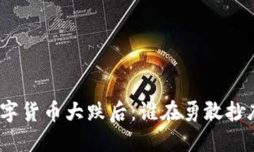 数字货币大跌后：谁在勇敢抄底？