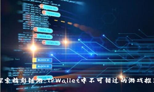 探索精彩链游：TPWallet中不可错过的游戏推荐