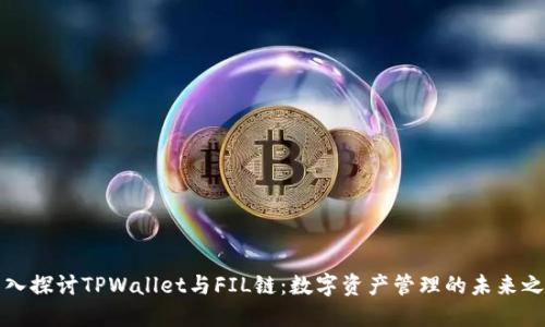 深入探讨TPWallet与FIL链：数字资产管理的未来之路