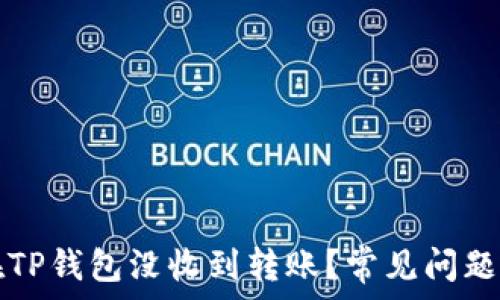   
为什么我在TP钱包没收到转账？常见问题及解决方法