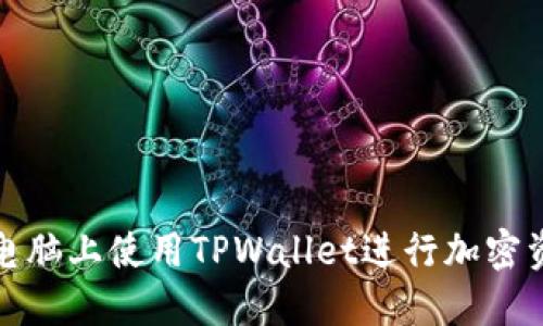如何在电脑上使用TPWallet进行加密资产管理