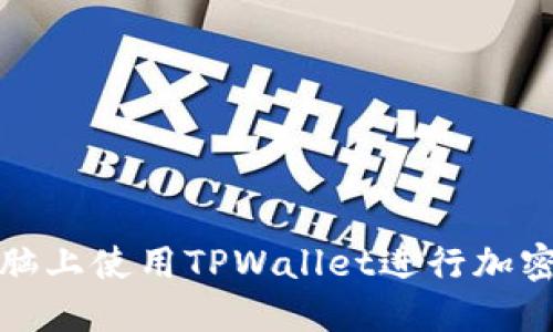 如何在电脑上使用TPWallet进行加密资产管理