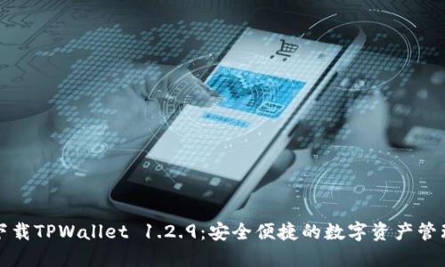 快速下载TPWallet 1.2.9：安全便捷的数字资产管理工具