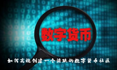 如何高效创建一个活跃的数字货币社区