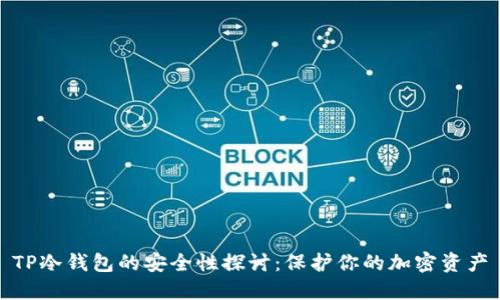 TP冷钱包的安全性探讨：保护你的加密资产