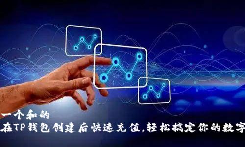 思考一个和的
如何在TP钱包创建后快速充值，轻松搞定你的数字资产