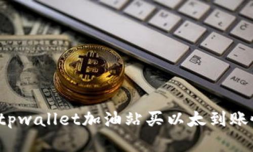 如何解决tpwallet加油站买以太到账慢的问题？