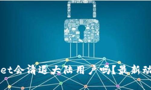 TPWallet会清退大陆用户吗？最新动态分析