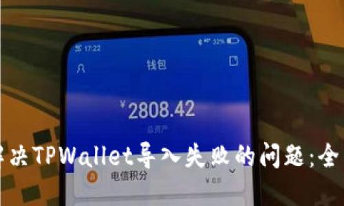 如何解决TPWallet导入失败的问题：全面指南