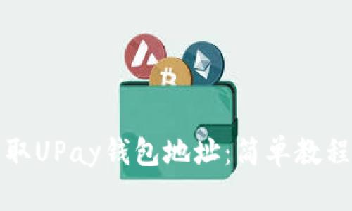 如何快速获取UPay钱包地址：简单教程和注意事项