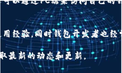 “TPWalletHD”是一个数字钱包应用，通常用于管理和存储加密货币。它具备多种功能，如数字资产管理、交易以及与区块链网络的交互。以下是对“TPWalletHD”的一些关键点的介绍：

TPWalletHD的基本功能
TPWalletHD支持多种主流加密货币的存储，包括但不限于比特币、以太坊、莱特币等。用户可以通过这个钱包安全地存储和管理他们的数字资产，进行转账和接收资金。

用户友好的界面
设计上，TPWalletHD力求用户体验。无论你是加密货币的新手还是老玩家，的界面都让你能轻松上手。操作流程直观，用户可以很快找到所需功能，比如查看余额、进行转账等。

安全性
在数字资产领域，安全性至关重要。TPWalletHD采用了多重安全防护措施，包括私钥离线存储和多重身份验证。这些措施极大降低了资产被盗的风险，让用户可以放心使用。

支持多种平台
无论你使用的是Android还是iOS系统，TPWalletHD都能很好地适配。用户还可以通过PC端来访问自己的钱包，确保在不同的设备上都能轻松管理数字资产。

社区和支持
TPWalletHD背后有着活跃的社区支持。用户可以在社区内寻求帮助，交流使用经验，同时钱包开发者也经常根据用户反馈进行改进。

如果你想要了解更多信息，可以访问其官网或相关的加密货币社区讨论，获取最新的动态和更新。