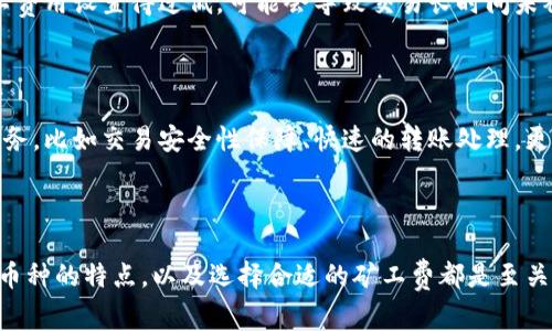 转币到 TP Wallet 需要支付矿工费吗？

TP Wallet, 矿工费, 加密货币, 转账手续费, 网站安全/guanjianci

在加密货币的世界中，无论你是刚入门的新手，还是颇有经验的投资者，了解交易过程中需要支付的费用至关重要。转币到 TP Wallet 时——一个在加密领域逐渐受到青睐的钱包——是否需要支付矿工费呢？这个问题看似简单，但实际上涉及到多个层面的因素。接下来，我们将深入探讨这个问题，并解答关于矿工费的一切你可能想知道的事。 

什么是矿工费？

首先，我们需要明确矿工费是什么。矿工费是用户在区块链网络进行转账时，为了激励网络中的矿工处理和验证交易而支付的费用。这对确保交易得到快速处理非常重要，因为矿工会优先处理那些支付更高矿工费的交易。同样，这样的体制也有助于维护整个区块链网络的安全性，并防止网络拥堵。 

转币到 TP Wallet 的流程

通过 TP Wallet 进行转币操作其实是一个相对简单的过程。用户只需打开钱包，选择要转账的货币，输入接收地址，然后确认金额及相关信息。然而，在这些步骤中，矿工费这一环节往往让人困惑。那么，在转币到 TP Wallet 时，是否需要支付矿工费呢？ 

转账时的矿工费

答案是肯定的。无论你将资金转移至哪个数字钱包，包括 TP Wallet，通常都会涉及到矿工费。这是因为，你的交易需要在客户与矿工之间的区块链上被验证和记录。矿工们会根据区块链的拥堵程度和所设定的矿工费来决定交易的验证速度。如果你的交易费用较高，矿工们会优先处理你的交易，反之亦然。 

如何确定矿工费用

那么，矿工费的一般范围是多少呢？这会因多种因素而异。首先，区块链网络的使用情况会直接影响矿工费用。如果网络在某一时刻交易量激增，矿工费用自然会上涨；反之，如果网络冷清，费用就会降低。其次，不同币种的矿工费用也各不相同。例如，转账比特币的矿工费与转账以太坊或其他山寨币的费用不尽相同。 

如何查看并设置矿工费

在 TP Wallet 上，你通常可以在转账页面看到建议的矿工费。在某些钱包中，系统会自动计算当前的最佳矿工费。然而，用户也可以手动修改这个费用。对于不太着急的用户，可以选择较低的矿工费，尽管这可能导致交易确认的速度相对较慢。而如果你希望快速完成交易，那么选择相对较高的矿工费则是一个更明智的选择。 

有什么影响

在加密货币交易中，矿工费的作用不仅仅是一个财务层面的决策，还会影响用户的总体体验。因此，总的来说，支付适当的矿工费是确保你的交易能够顺利进行的重要一步。在某些情况下，如果矿工费用设置得过低，可能会导致交易长时间未被确认，甚至最终被网络自动撤回，这无疑会造成一定的损失。 

选择合适钱包的重要性

选择一个合适的钱包就显得尤为重要。TP Wallet 之所以受到广泛青睐，是因为其界面友好、操作直观，能够轻松显示出矿工费相关信息。同时，使用 TP Wallet 的用户也可以获得许多其他的服务，比如交易安全性保障、快速的转账处理，更值得一提的是，该钱包提供多种币种的支持，让用户可以一站式管理他们的资产。 

总结

综上所述，转币到 TP Wallet 必须支付矿工费。尽管这可能成为一些用户的顾虑，但支付适当的矿工费用实际上是确保你加密货币交易顺利完成的重要保证。在选择时，了解当前网络状态、所转币种的特点，以及选择合适的矿工费都是至关重要的。希望这篇文章能帮助你更好地理解转币时需要注意的事项，顺利进行你的加密货币交易。无论你是新的入门者还是经验丰富的用户，认清这些既定规则，能够让你的交易更高效、更安全。 