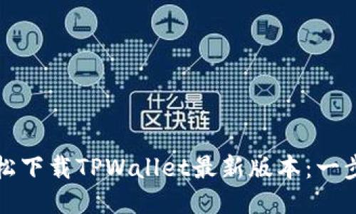 如何轻松下载TPWallet最新版本：一步步指南