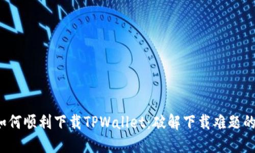 iOS用户如何顺利下载TPWallet：破解下载难题的终极指南