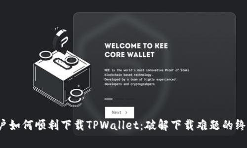 iOS用户如何顺利下载TPWallet：破解下载难题的终极指南