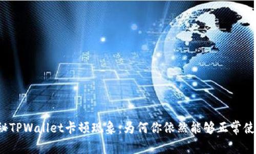 揭秘TPWallet卡顿现象：为何你依然能够正常使用？