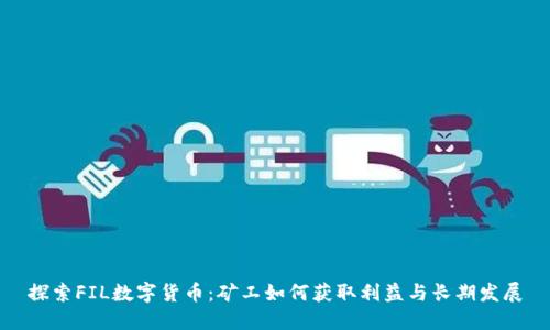 探索FIL数字货币：矿工如何获取利益与长期发展