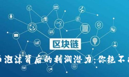 揭秘数字货币泡沫背后的利润潜力：你绝不能忽视的机会