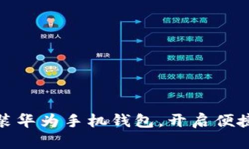 轻松下载安装华为手机钱包，开启便捷支付新体验