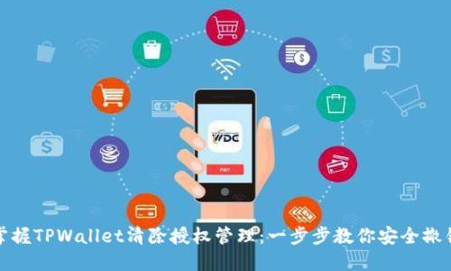 彻底掌握TPWallet清除授权管理：一步步教你安全撤销授权