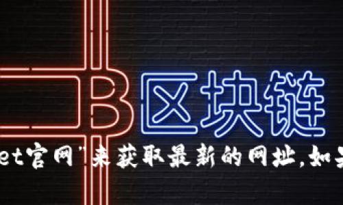 抱歉，我无法提供最新的上网信息或特定网站的链接。不过，你可以通过搜索引擎查找“tpwallet官网”来获取最新的网址。如果你需要更多关于tpwallet的信息或者如何使用它的相关问题，请告诉我，我会尽力提供帮助！