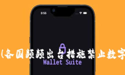 全球抵制！各国频频出台措施禁止数字货币交易