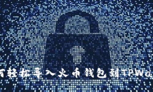 如何轻松导入火币钱包到TPWallet