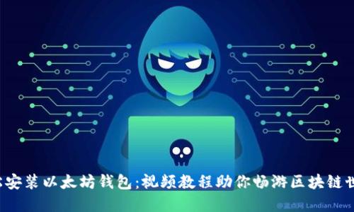 轻松安装以太坊钱包：视频教程助你畅游区块链世界！