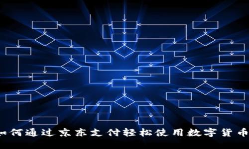 如何通过京东支付轻松使用数字货币？