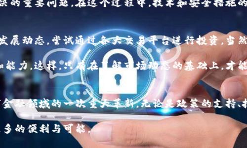 国内新数字货币的崛起：未来金融的变革之路

数字货币, 区块链, 中央银行数字货币, 货币政策, 投资机会/guanjianci

数字货币的兴起与背景
当下，数字货币成为了热议话题。在全球范围内，各国纷纷探索数字货币的潜力，尤其是中国，作为全球第二大经济体，走在了这条创新之路的前列。数字货币与传统货币的不同之处在于它们的形式和运作方式。通过区块链技术的支持，数字货币不仅能在极短的时间内完成交易，还能有效降低交易成本。

国内新数字货币的种类
在中国，随着国家政策的支持和金融科技的迅速发展，我们看到几种新的数字货币逐渐浮现。其中，最具代表性的是中央银行数字货币（CBDC），即数字人民币。与其他数字资产不同，数字人民币是由中国人民银行直接发行的法定货币，具有国家信用背书，可以说是对传统货币的一次升级。

数字人民币的发展历程
数字人民币的研发始于2014年，经过多年的技术攻关和政策研究，终于在2020年开始进行试点。在深圳、苏州、雄安新区和成都等城市进行的试点，表现出了一定的市场接受程度。实际上，这种形式的货币不仅仅是技术上的革新，更是对传统金融体系的一次挑战。

试点阶段后，用户不仅可以通过手机钱包等数字化方式进行支付，还可以在特定场景下使用数字人民币进行线下交易。这一切标志着数字人民币正在逐步向社会全面铺开。

数字货币的潜力与前景
作为新兴金融工具，数字货币无疑拥有巨大的市场潜力。首先，它减少了传统金融系统的中介环节，能够让用户更加便利地进行资金转移。其次，由于其去中心化的特点，数字货币可以提升交易透明度，减少欺诈行为。

而从投资的角度来看，数字货币也是一个充满机会的领域。对于普通投资者来说，数字人民币的出现不仅是一个新的选择，也可能成为未来财富的重要储存方式。这种新货币的正式推出，意味着会有更多的商家接受其支付，这在一定程度上拉动了消费潜力。

政策与监管的挑战
尽管数字货币充满了机遇，但与此同时，政策与监管的挑战也随之而来。国家在推广数字人民币的过程中，需要兼顾创新与安全，必须建立健全的法律法规框架。有鉴于此，各级监管机构在数字货币的监管政策上多次公开表示要积极探索，而不是盲目地禁止。

另外，数据隐私和安全性也是用户关注的焦点。数字人民币在保护用户隐私的同时，如何防范诈骗和黑客攻击将是未来需要解决的重要问题。在这个过程中，技术和安全措施的完美结合将是数字货币成功的关键。

如何参与数字货币的未来
对普通用户来说，参与数字货币的方式多种多样。既可以选择直接使用数字人民币进行日常消费，也可以关注数字货币市场的发展动态，尝试通过各大交易平台进行投资。当然，用户也需要保持理性，防范市场的不确定性。

一些金融机构和科技公司已经着手提供相关的服务，用户可以通过这些平台获得更多的相关信息，提升自己的数字货币意识和能力。这样，只有在了解市场动态的基础上，才能更加明智地选择投资策略。

结语
随着全球经济的快速发展，数字货币已经成为不可逆转的趋势。国内新数字货币，尤其是数字人民币的推出，标志着中国在数字金融领域的一次重大革新。无论是政策的支持、技术的进步还是市场的响应，我们都可以期待未来数字货币带来的金融变革。

在探索未来金融的路上，每个人都可以找到属于自己的位置，只要积极参与，保持开放的心态，数字货币将为我们的生活带来更多的便利与可能。